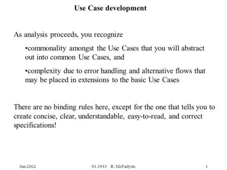 Jan 200291.3913 R. McFadyen1 Use Case development As analysis proceeds, you recognize commonality amongst the Use Cases that you will abstract out into.