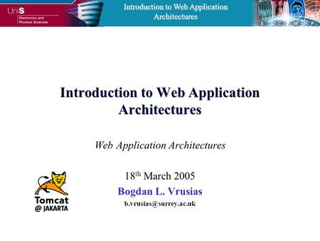 Introduction to Web Application Architectures Web Application Architectures 18 th March 2005 Bogdan L. Vrusias