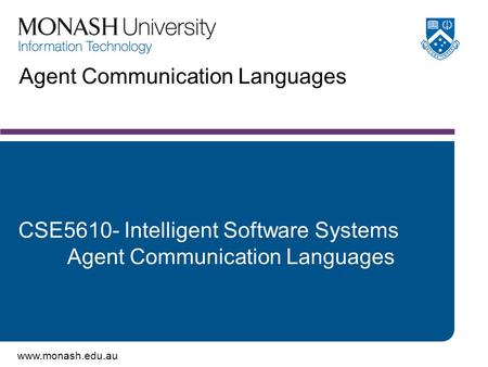 Www.monash.edu.au Agent Communication Languages CSE5610- Intelligent Software Systems Agent Communication Languages.