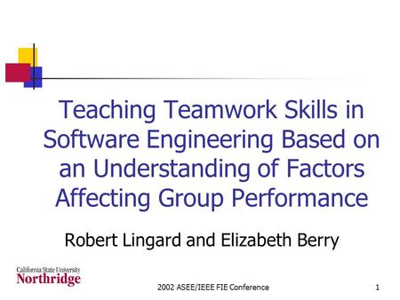 2002 ASEE/IEEE FIE Conference1 Teaching Teamwork Skills in Software Engineering Based on an Understanding of Factors Affecting Group Performance Robert.