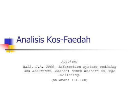 Analisis Kos-Faedah Rujukan: Hall, J.A. 2000. Information systems auditing and assurance. Boston: South-Western College Publishing. (halaman: 134-140)