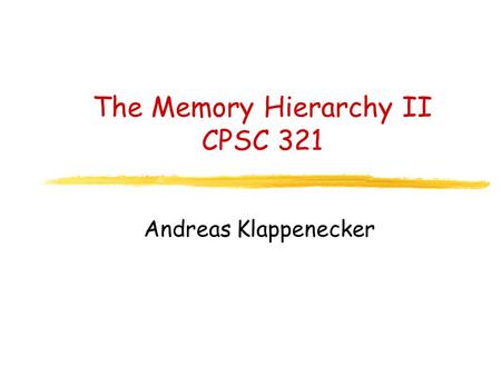 The Memory Hierarchy II CPSC 321 Andreas Klappenecker.