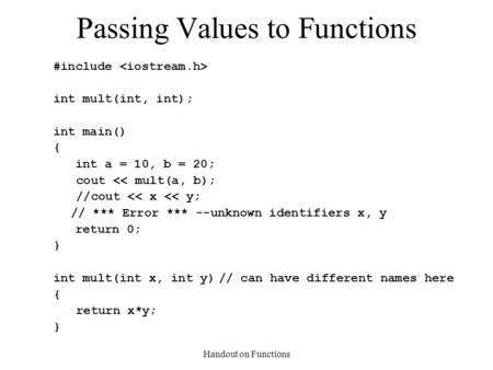Handout on Functions Passing Values to Functions #include int mult(int, int); int main() { int a = 10, b = 20; cout 