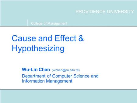 Technical Writing S03 Providence University 1 Cause and Effect & Hypothesizing Wu-Lin Chen Department of Computer Science and Information.