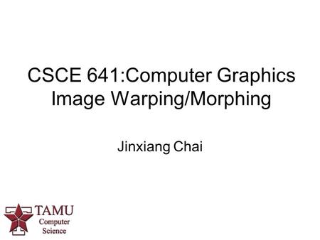 CSCE 641:Computer Graphics Image Warping/Morphing Jinxiang Chai.