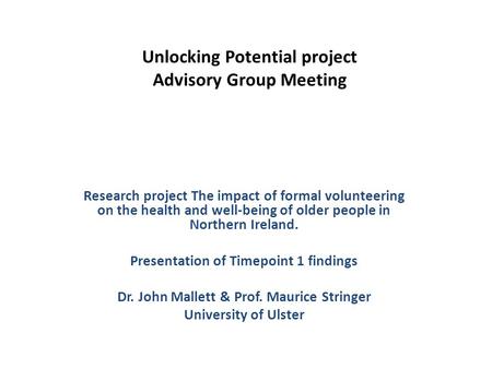 Unlocking Potential project Advisory Group Meeting Research project The impact of formal volunteering on the health and well-being of older people in Northern.