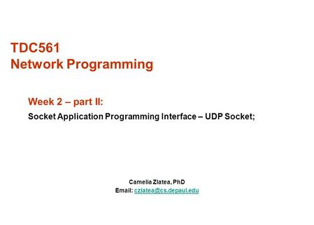 TDC561 Network Programming Camelia Zlatea, PhD   Week 2 – part II: Socket Application Programming Interface.
