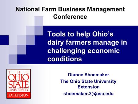 National Farm Business Management Conference Tools to help Ohio’s dairy farmers manage in challenging economic conditions Dianne Shoemaker The Ohio State.