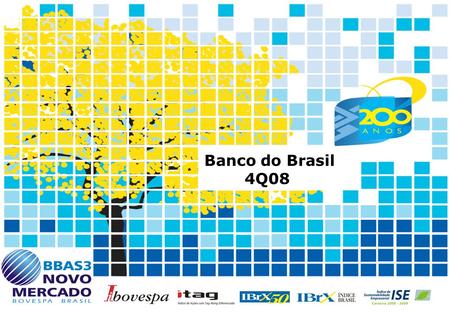 1 Banco do Brasil 4Q08. 2 Economic Environment Selic Interest Rate Ratio - % IPCA - Price Index 17.8 7.6 2004 18.0 5.7 2005 13.3 3.1 2006 11.3 4.5 2007.