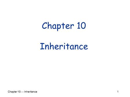 Chapter 10  Inheritance 1 Chapter 10 Inheritance.