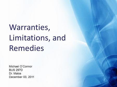 Warranties, Limitations, and Remedies Michael O’Connor BUS 297D Dr. Malos December 03, 2011.