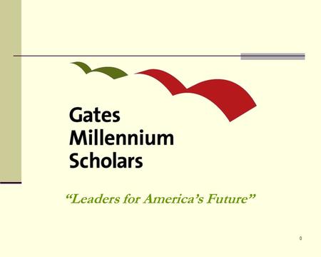 0 “Leaders for America’s Future”. 1 About the Program The Gates Millennium Scholars (GMS) program is funded by a 1 billion dollar grant from the Bill.