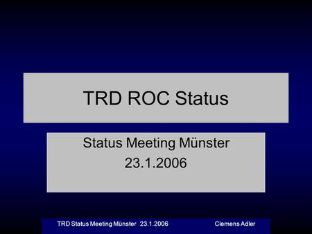 TRD Status Meeting Münster 23.1.2006 Clemens Adler TRD ROC Status Status Meeting Münster 23.1.2006.