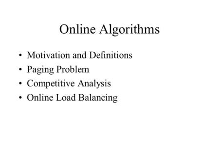 Online Algorithms Motivation and Definitions Paging Problem Competitive Analysis Online Load Balancing.