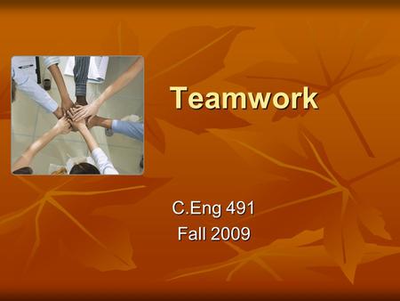 Teamwork C.Eng 491 Fall 2009.