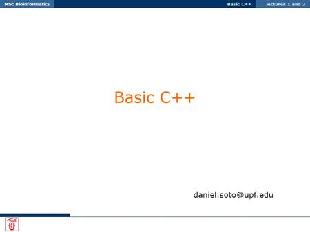 Basic C++ lectures 1 and 2MSc Bioinformatics Basic C++