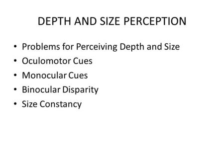 DEPTH AND SIZE PERCEPTION Problems for Perceiving Depth and Size Oculomotor Cues Monocular Cues Binocular Disparity Size Constancy.