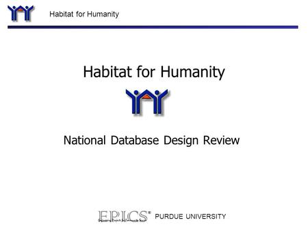 Habitat for Humanity PURDUE UNIVERSITY Habitat for Humanity National Database Design Review.