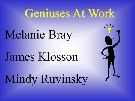 Geniuses At Work Melanie Bray James Klosson Mindy Ruvinsky.