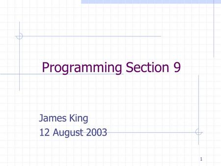 1 Programming Section 9 James King 12 August 2003.