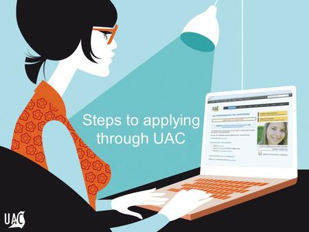 Steps to applying through UAC. What is UAC? UAC processes applications for: - undergraduate courses - postgraduate courses - educational access schemes.