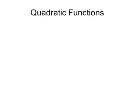Quadratic Functions. A quadratic function is of the form; f(x) = ax 2 + bx + c, a ≠ 0 1. The graph of f is a parabola, which is concave upward if a >