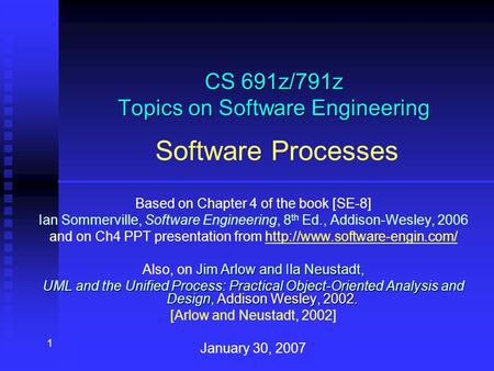 1 CS 691z/791z Topics on Software Engineering CS 691z/791z Topics on Software Engineering Software Processes Based on Chapter 4 of the book [SE-8] Ian.
