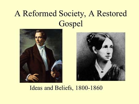 A Reformed Society, A Restored Gospel Ideas and Beliefs, 1800-1860.