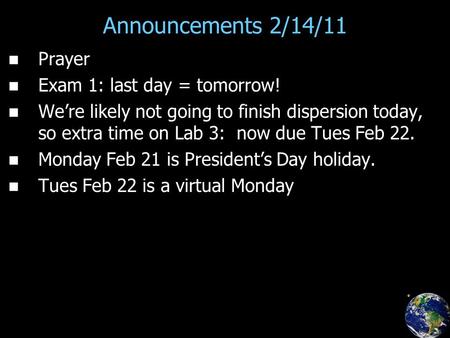 Announcements 2/14/11 Prayer Exam 1: last day = tomorrow! We’re likely not going to finish dispersion today, so extra time on Lab 3: now due Tues Feb 22.