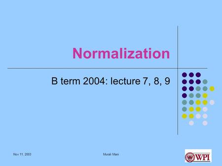 Nov 11, 2003Murali Mani Normalization B term 2004: lecture 7, 8, 9.