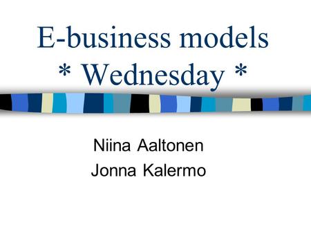 E-business models * Wednesday * Niina Aaltonen Jonna Kalermo.