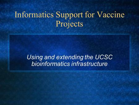 Informatics Support for Vaccine Projects Using and extending the UCSC bioinformatics infrastructure.