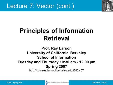 2007.02.05 - SLIDE 1IS 240 – Spring 2007 Prof. Ray Larson University of California, Berkeley School of Information Tuesday and Thursday 10:30 am - 12:00.