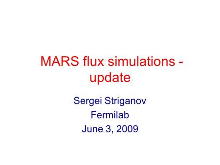 MARS flux simulations - update Sergei Striganov Fermilab June 3, 2009.