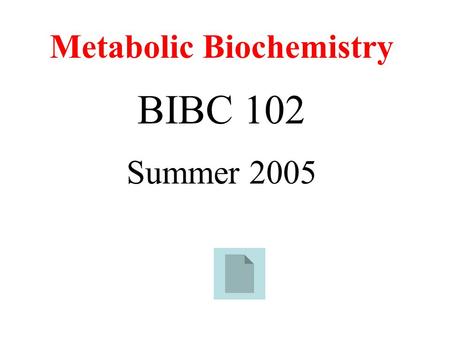 Metabolic Biochemistry BIBC 102 Summer 2005. Lecture 1 August 1, 2005 Lehninger (4 th Edition), Chapter 3, 4, 6.
