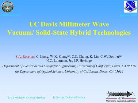 MVE MURI 99 Kick-off Meeting R. Barker, Technical Monitor Started 1 May 99 October 1999 UC Davis Millimeter Wave Vacuum/ Solid-State Hybrid Technologies.