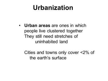 Urbanization Urban areas are ones in which people live clustered together They still need stretches of uninhabited land Cities and towns only cover 
