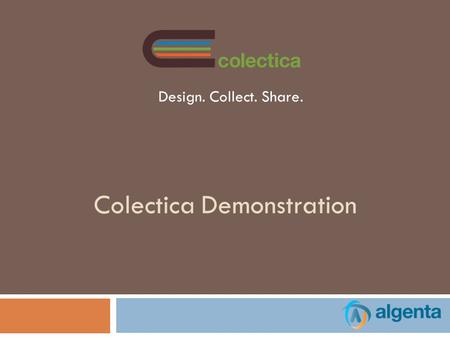 Colectica Demonstration Design. Collect. Share.. Copyright © 2010 Algenta Technologies Colectica Platform IASSIST 2010 2 1. Colectica Designer 2. Colectica.