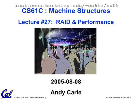 CS 61C L27 RAID and Performance (1) A Carle, Summer 2005 © UCB inst.eecs.berkeley.edu/~cs61c/su05 CS61C : Machine Structures Lecture #27: RAID & Performance.