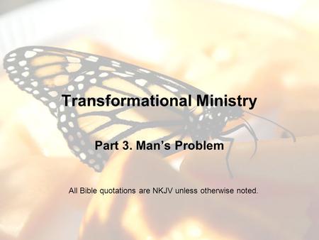 Transformational Ministry Part 3. Man’s Problem All Bible quotations are NKJV unless otherwise noted.