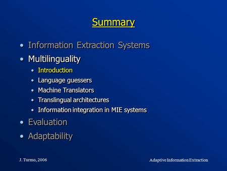 J. Turmo, 2006 Adaptive Information Extraction Summary Information Extraction Systems Multilinguality Introduction Language guessers Machine Translators.