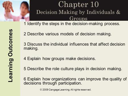 © 2009 Cengage Learning. All rights reserved. Chapter 10 Decision Making by Individuals & Groups Learning Outcomes 1 Identify the steps in the decision-making.