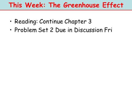 This Week: The Greenhouse Effect Reading: Continue Chapter 3 Problem Set 2 Due in Discussion Fri.