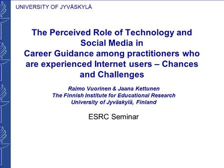 UNIVERSITY OF JYVÄSKYLÄ The Perceived Role of Technology and Social Media in Career Guidance among practitioners who are experienced Internet users – Chances.