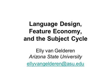 Language Design, Feature Economy, and the Subject Cycle Elly van Gelderen Arizona State University