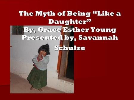 The Myth of Being “Like a Daughter” By, Grace Esther Young Presented by, Savannah Schulze.