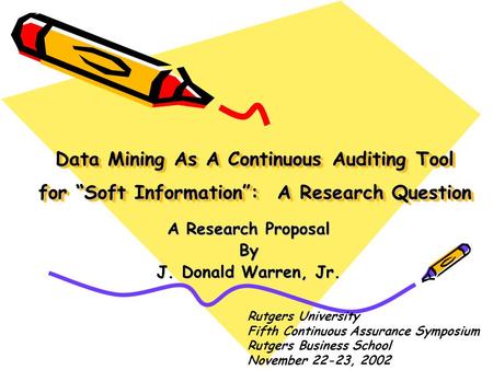 Data Mining As A Continuous Auditing Tool for “Soft Information”: A Research Question A Research Proposal By J. Donald Warren, Jr. Rutgers University Fifth.