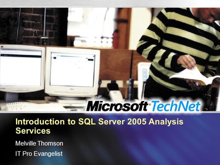 Introduction to SQL Server 2005 Analysis Services Melville Thomson IT Pro Evangelist.
