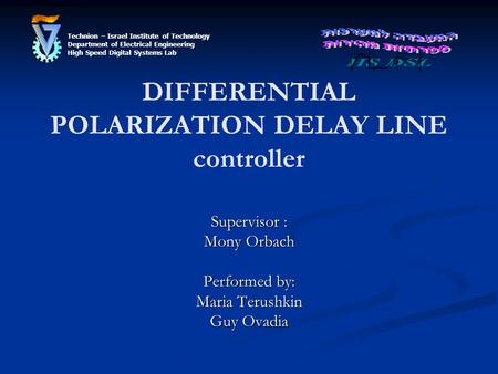 DIFFERENTIAL POLARIZATION DELAY LINE controller Supervisor : Mony Orbach Performed by: Maria Terushkin Guy Ovadia Technion – Israel Institute of Technology.