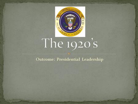 Outcome: Presidential Leadership